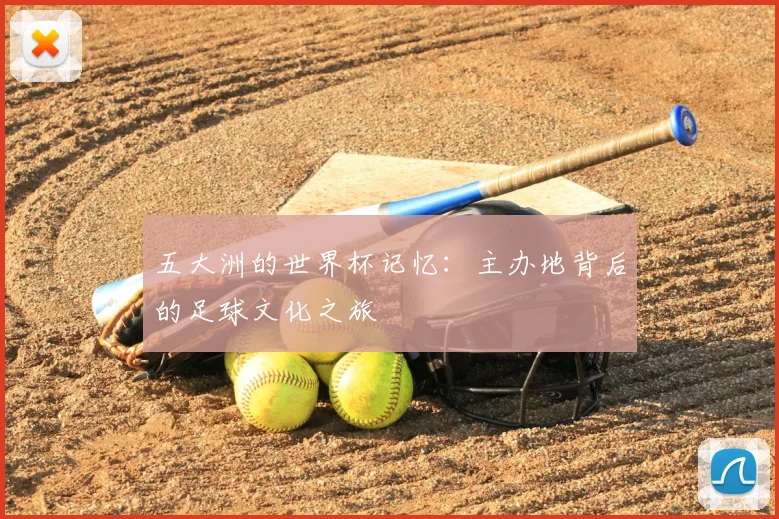 五大洲的世界杯记忆：主办地背后的足球文化之旅