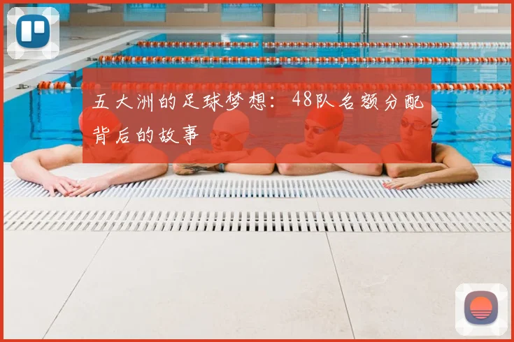 五大洲的足球梦想：48队名额分配背后的故事
